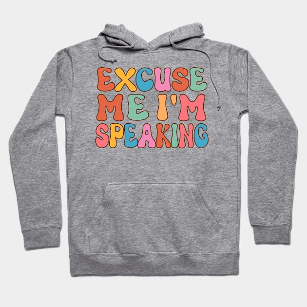Excuse Me I'm Speaking Hoodie by TheDesignDepot
